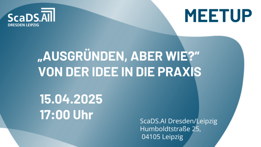 Ein Teaserbild. Text: ScaDS.AI Meetup: »Ausgründen, aber wie?« Von der Idee in die Praxis 15.04.2025 17:00 Uhr